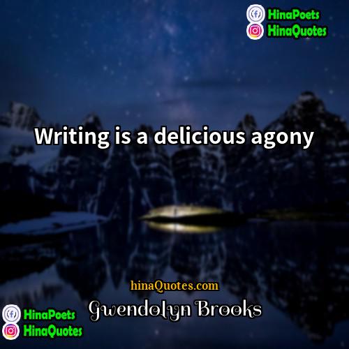 Gwendolyn Brooks Quotes | Writing is a delicious agony.
  